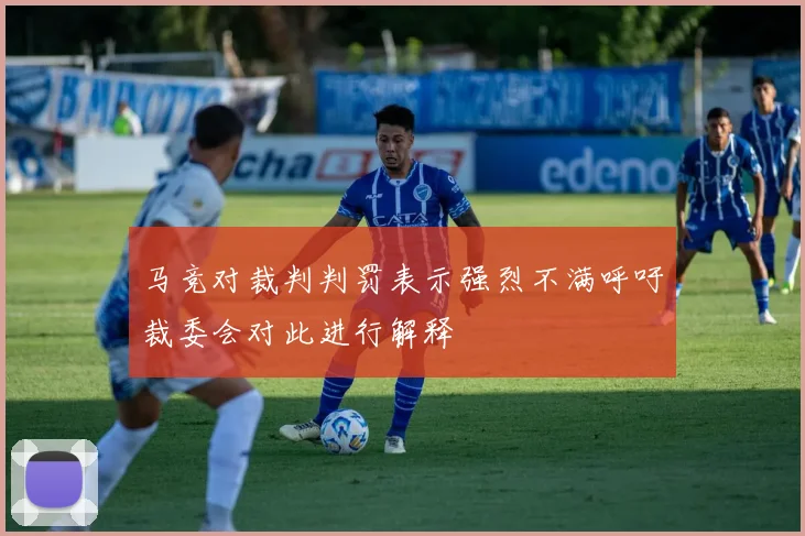 马竞对裁判判罚表示强烈不满呼吁裁委会对此进行解释